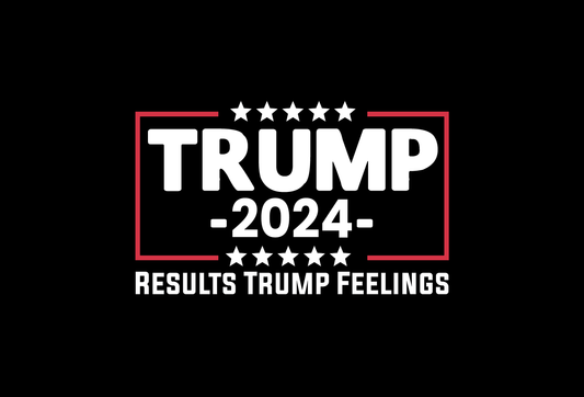 Trump 2024 - Results Trump Feelings - Yard Sign Double Sided